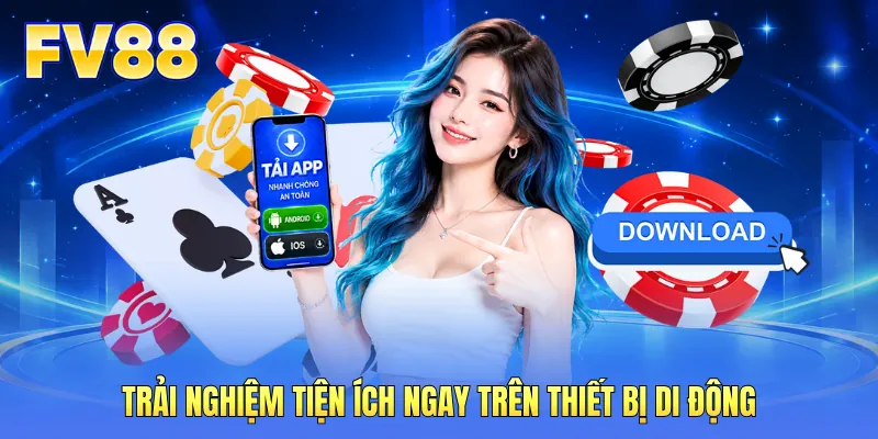 Trải nghiệm tiện ích ngay trên thiết bị di động